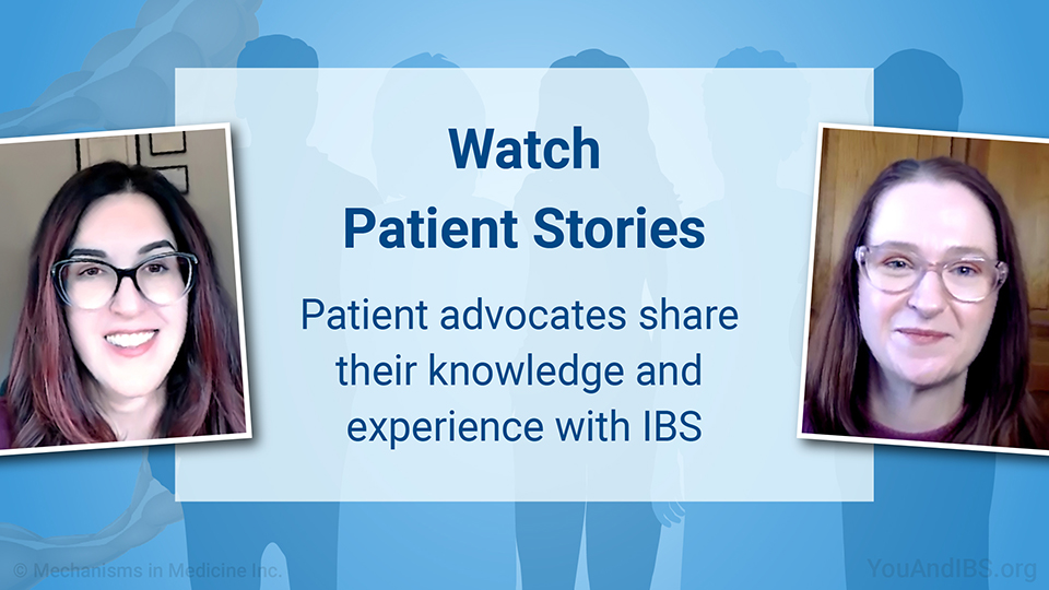 Watch Patient Stories. Patient advocates share their knowledge and experience with IBS.